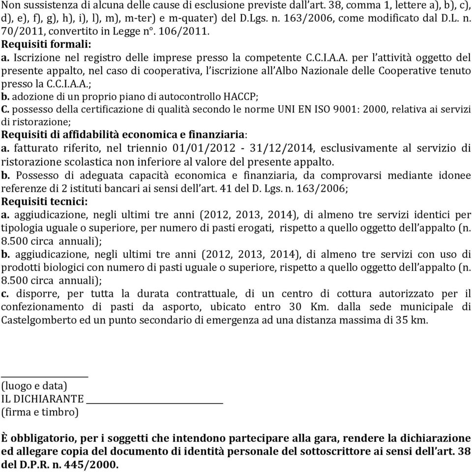 A. per l attività oggetto del presente appalto, nel caso di cooperativa, l iscrizione all Albo Nazionale delle Cooperative tenuto presso la C.C.I.A.A.; b.