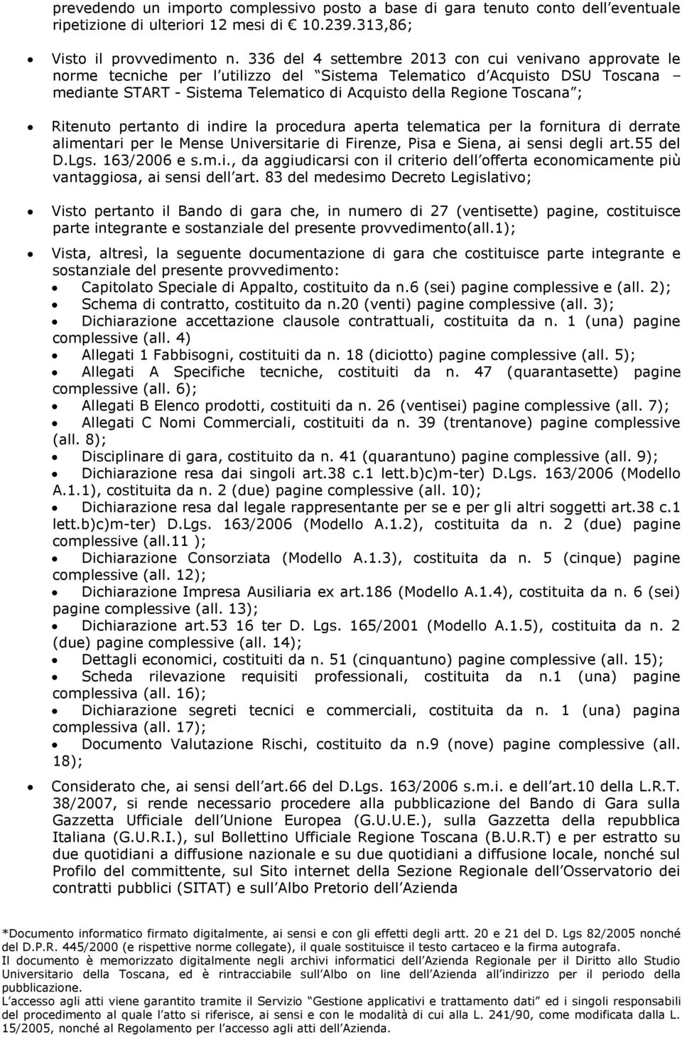 Toscana ; Ritenuto pertanto di indire la procedura aperta telematica per la fornitura di derrate alimentari per le Mense Universitarie di Firenze, Pisa e Siena, ai sensi degli art.55 del D.Lgs.