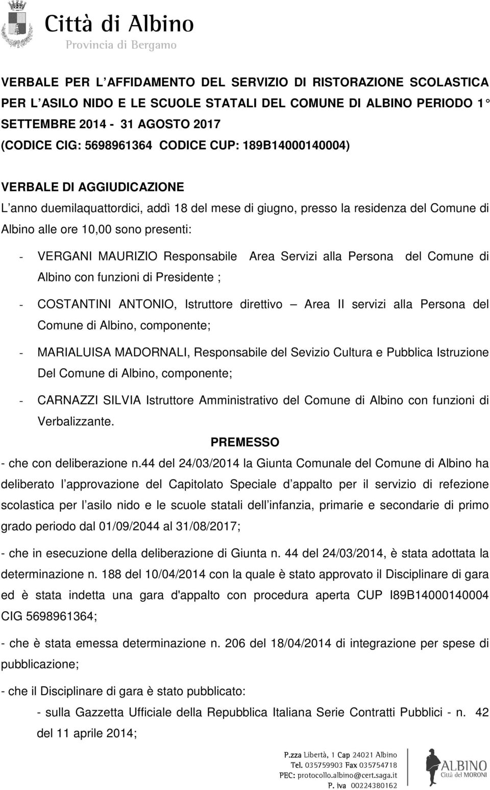 Responsabile Area Servizi alla Persona del Comune di Albino con funzioni di Presidente ; - COSTANTINI ANTONIO, Istruttore direttivo Area II servizi alla Persona del Comune di Albino, componente; -