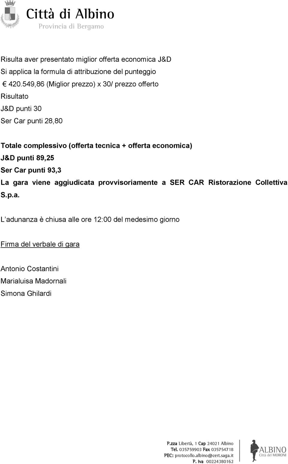 offerta economica) J&D punti 89,25 Ser Car punti 93,3 La gara viene aggiudicata provvisoriamente a SER CAR Ristorazione