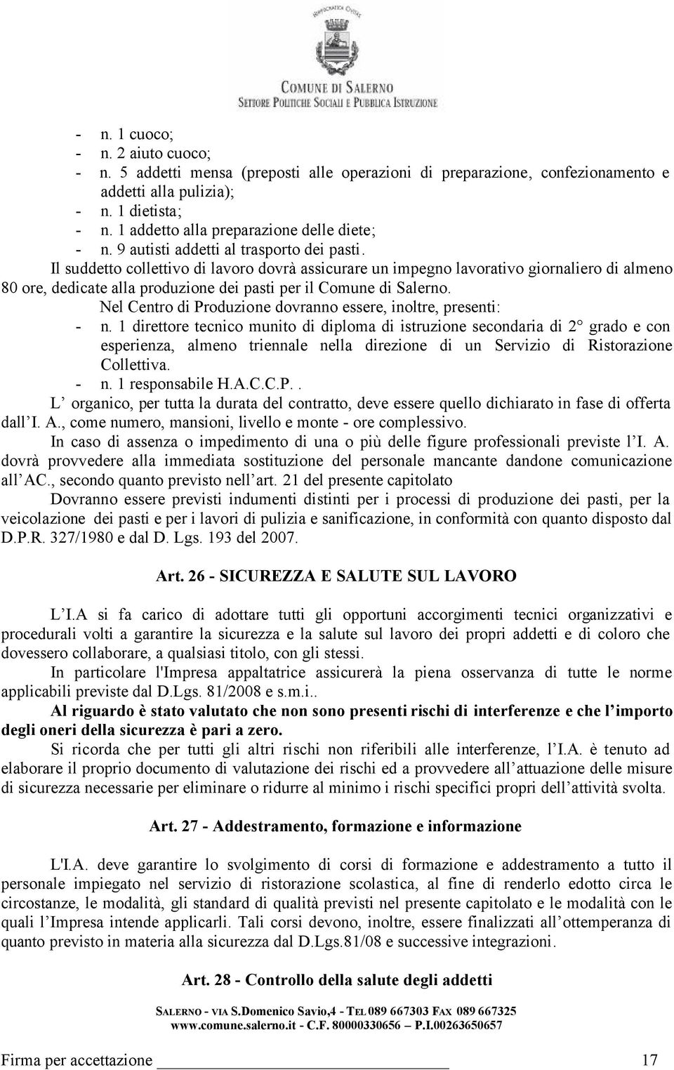 Il suddetto collettivo di lavoro dovrà assicurare un impegno lavorativo giornaliero di almeno 80 ore, dedicate alla produzione dei pasti per il Comune di Salerno.