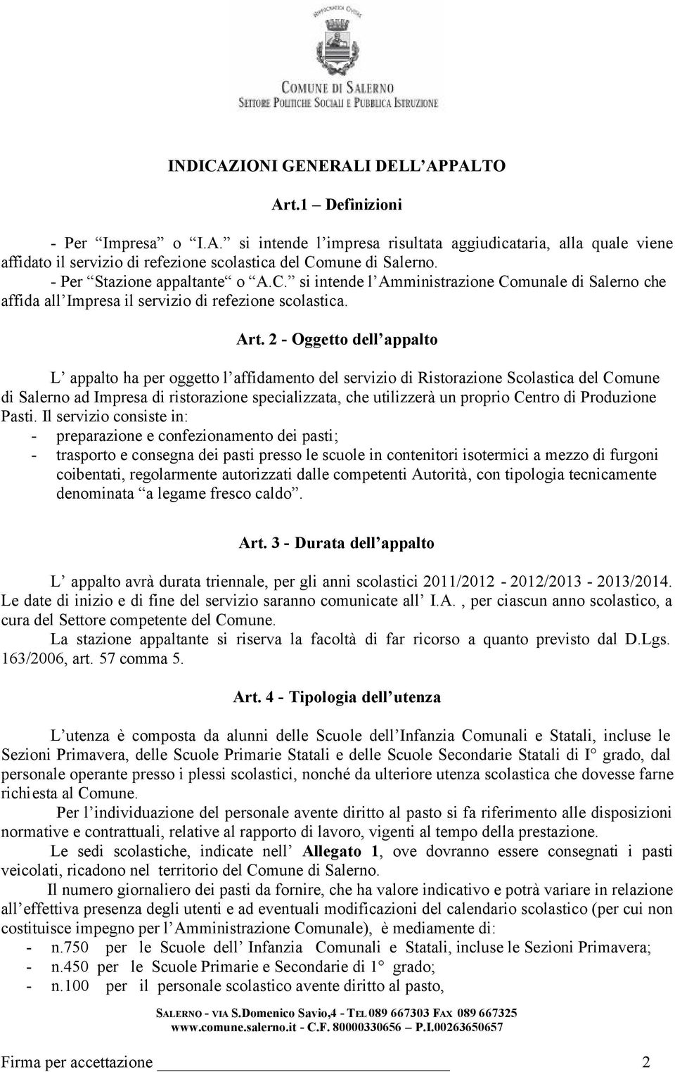 2 - Oggetto dell appalto L appalto ha per oggetto l affidamento del servizio di Ristorazione Scolastica del Comune di Salerno ad Impresa di ristorazione specializzata, che utilizzerà un proprio