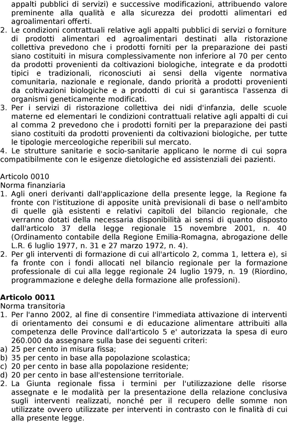 la preparazione dei pasti siano costituiti in misura complessivamente non inferiore al 70 per cento da prodotti provenienti da coltivazioni biologiche, integrate e da prodotti tipici e tradizionali,