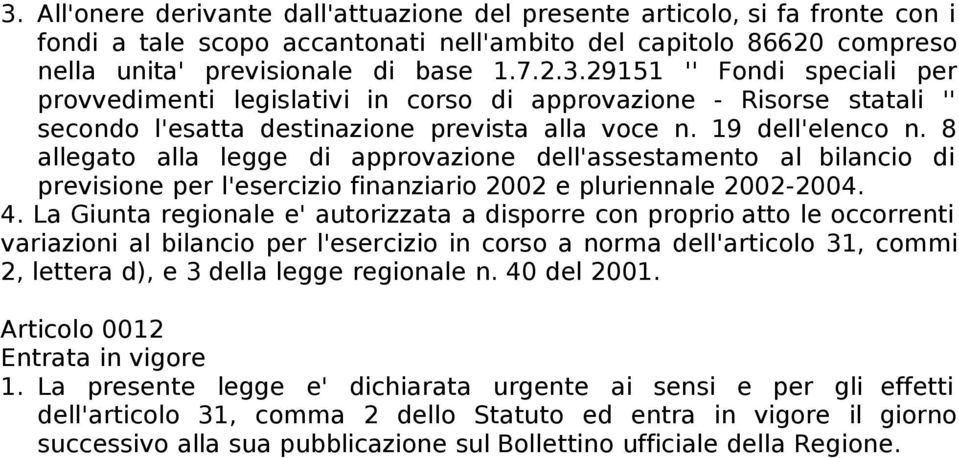 La Giunta regionale e' autorizzata a disporre con proprio atto le occorrenti variazioni al bilancio per l'esercizio in corso a norma dell'articolo 31, commi 2, lettera d), e 3 della legge regionale n.