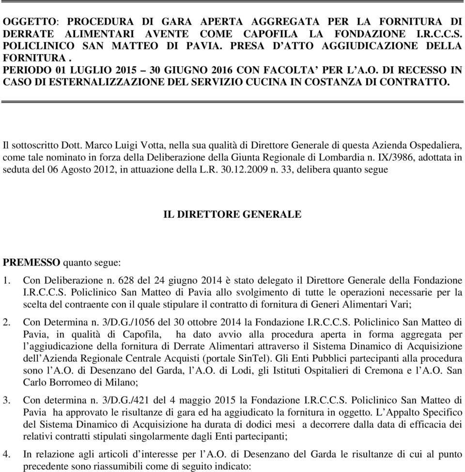 Il sottoscritto Dott. Marco Luigi Votta, nella sua qualità di Direttore Generale di questa Azienda Ospedaliera, come tale nominato in forza della Deliberazione della Giunta Regionale di Lombardia n.