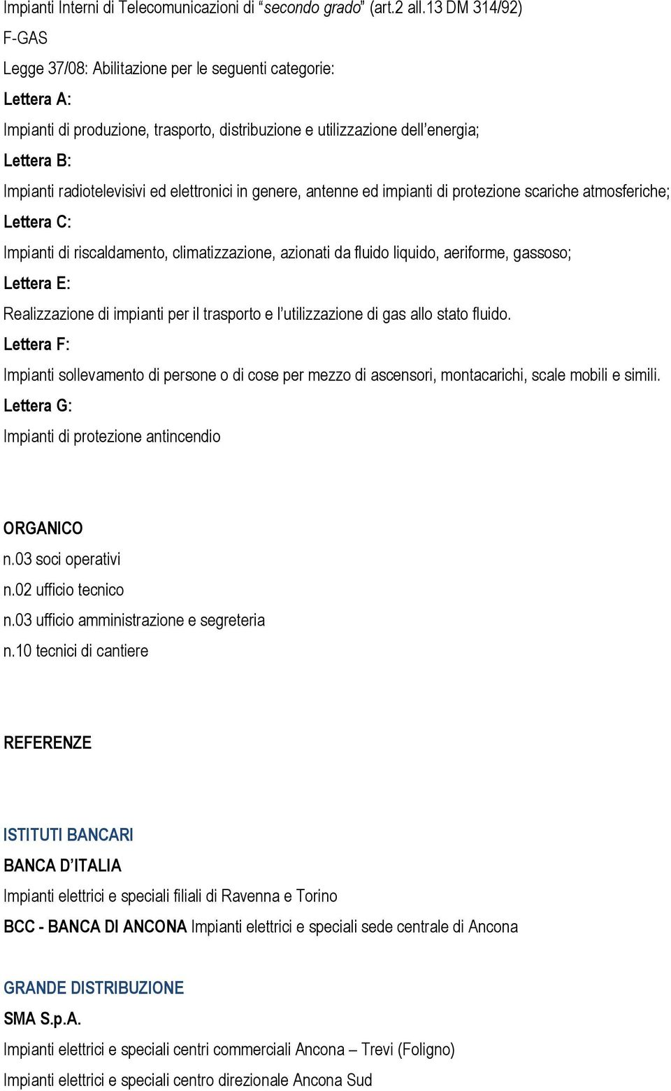 ed elettronici in genere, antenne ed impianti di protezione scariche atmosferiche; Lettera C: Impianti di riscaldamento, climatizzazione, azionati da fluido liquido, aeriforme, gassoso; Lettera E: