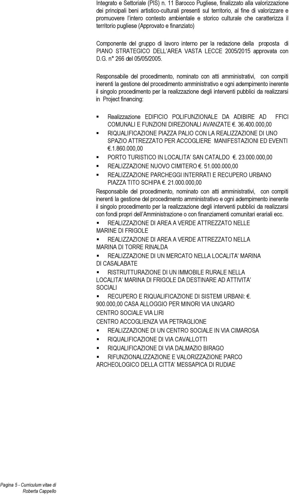 culturale che caratterizza il territorio pugliese (Approvato e finanziato) Componente del gruppo di lavoro interno per la redazione della proposta di PIANO STRATEGICO DELL AREA VASTA LECCE 2005/2015