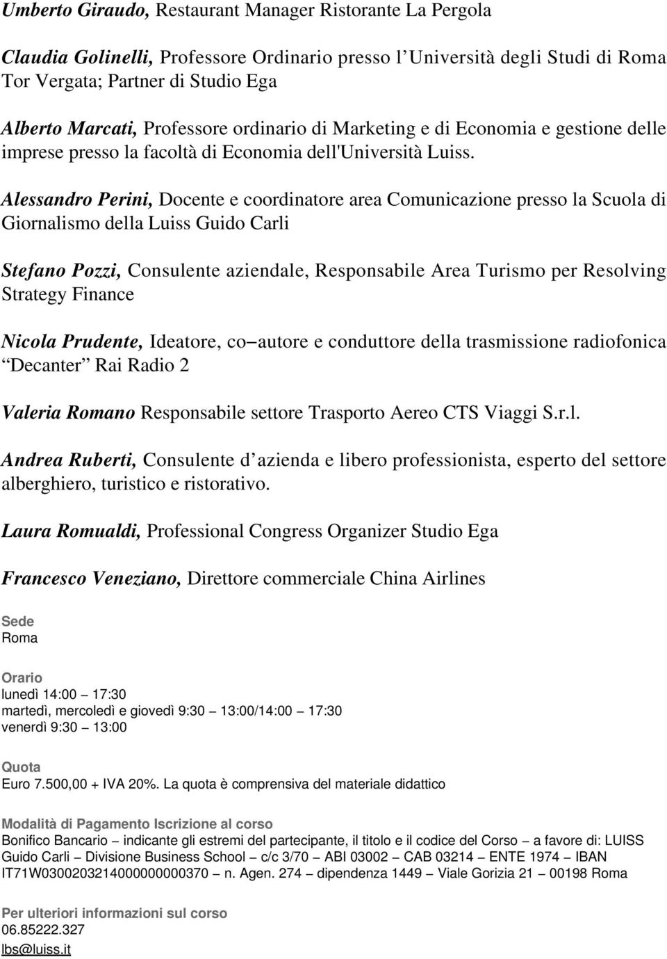 Alessandro Perini, Docente e coordinatore area Comunicazione presso la Scuola di Giornalismo della Luiss Guido Carli Stefano Pozzi, Consulente aziendale, Responsabile Area Turismo per Resolving