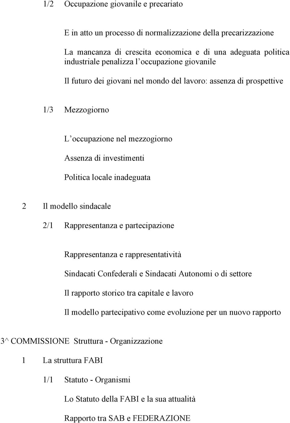 modello sindacale 2/1 Rappresentanza e partecipazione Rappresentanza e rappresentatività Sindacati Confederali e Sindacati Autonomi o di settore Il rapporto storico tra capitale e lavoro Il