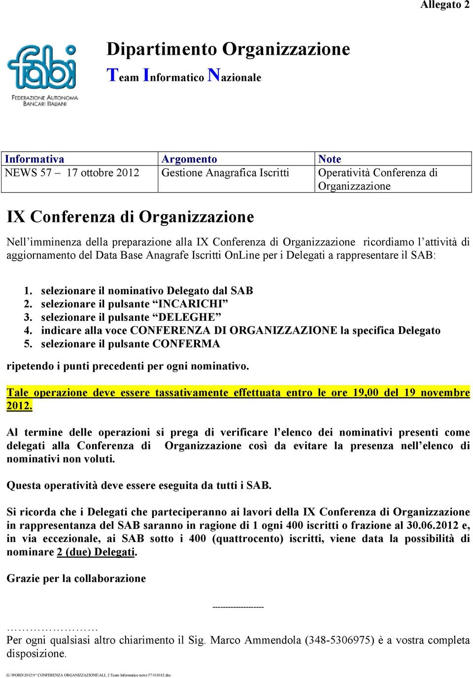 rappresentare il SAB: 1. selezionare il nominativo Delegato dal SAB 2. selezionare il pulsante INCARICHI 3. selezionare il pulsante DELEGHE 4.