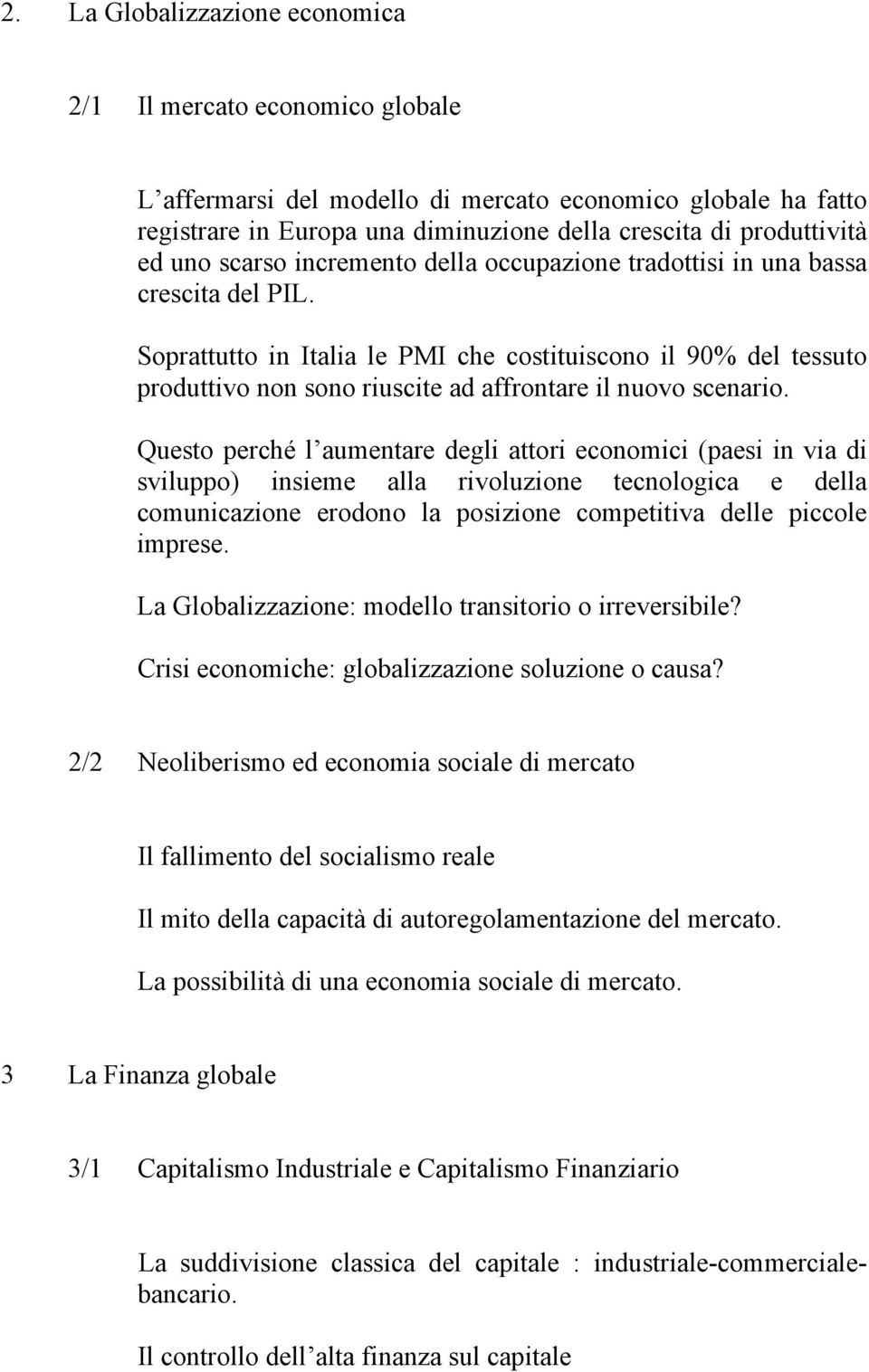 Soprattutto in Italia le PMI che costituiscono il 90% del tessuto produttivo non sono riuscite ad affrontare il nuovo scenario.