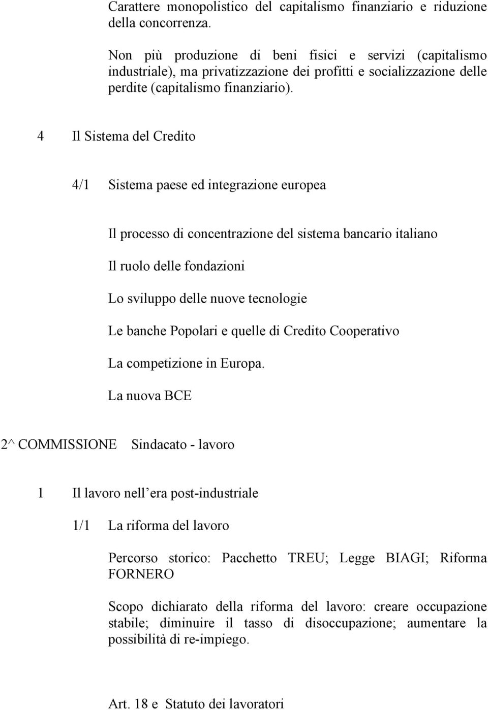4 Il Sistema del Credito 4/1 Sistema paese ed integrazione europea Il processo di concentrazione del sistema bancario italiano Il ruolo delle fondazioni Lo sviluppo delle nuove tecnologie Le banche