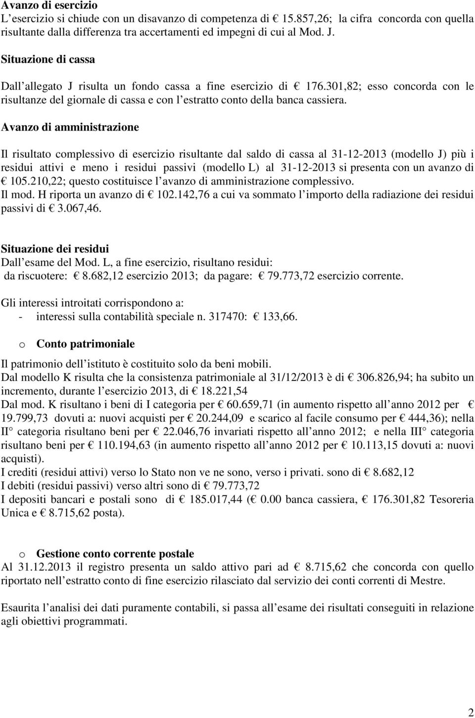 Avanzo di amministrazione Il risultato complessivo di esercizio risultante dal saldo di cassa al 31-12-2013 (modello J) più i residui attivi e meno i residui passivi (modello L) al 31-12-2013 si