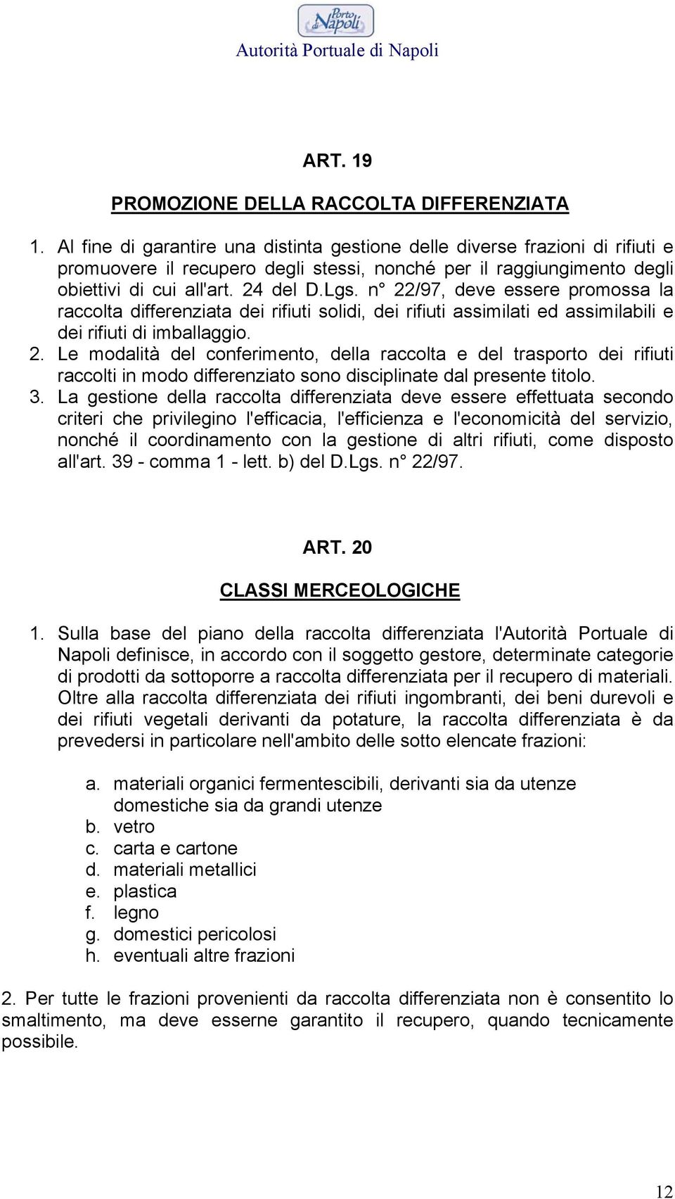 n 22/97, deve essere promossa la raccolta differenziata dei rifiuti solidi, dei rifiuti assimilati ed assimilabili e dei rifiuti di imballaggio. 2. Le modalità del conferimento, della raccolta e del trasporto dei rifiuti raccolti in modo differenziato sono disciplinate dal presente titolo.