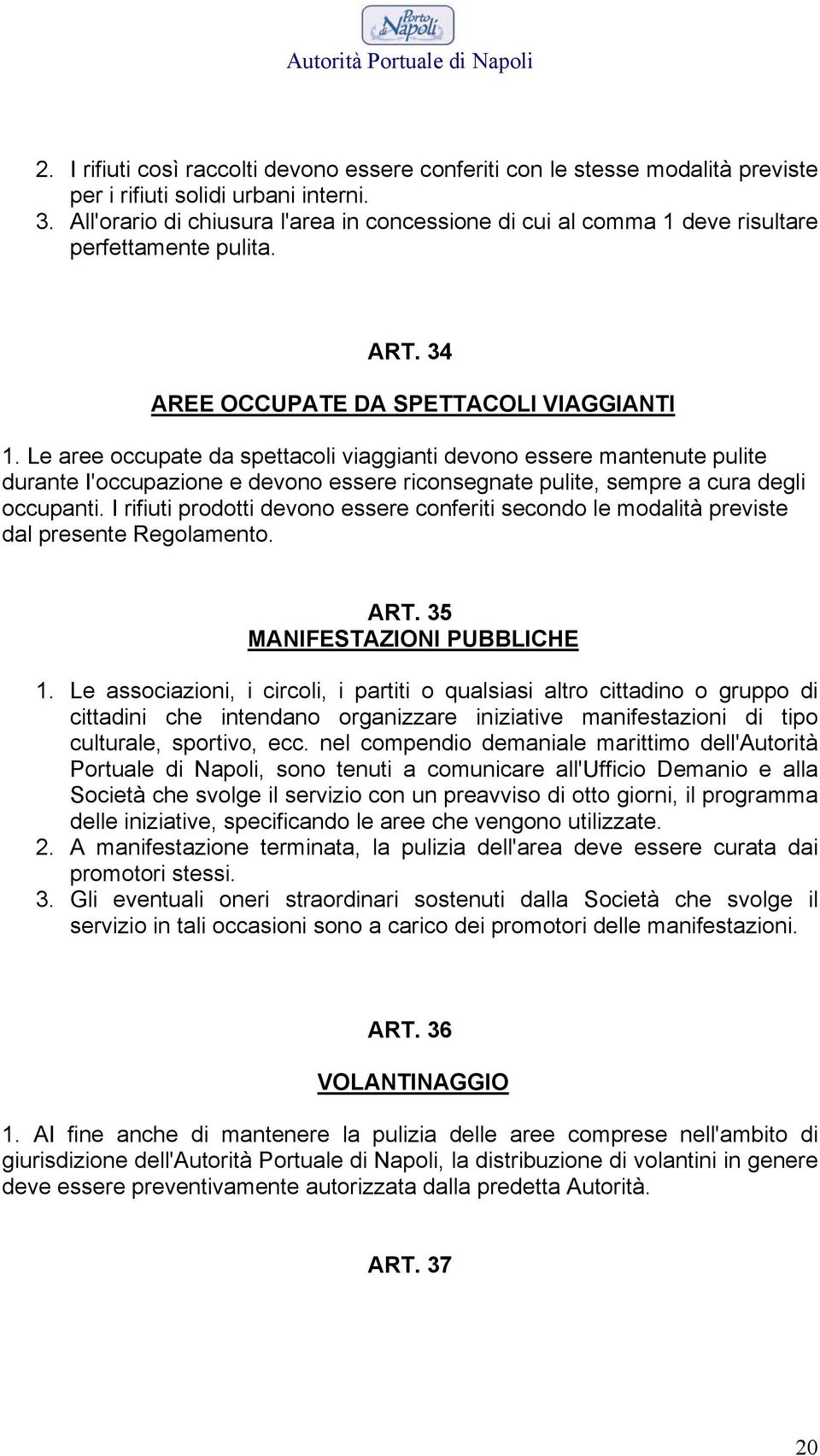 Le aree occupate da spettacoli viaggianti devono essere mantenute pulite durante I'occupazione e devono essere riconsegnate pulite, sempre a cura degli occupanti.