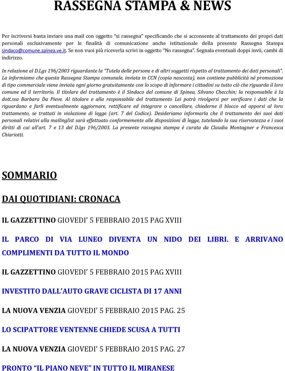 Segnala eventuali doppi invii, cambi di indirizzo. In relazione al D.Lgs 196/2003 riguardante la "Tutela delle persone e di altri soggetti rispetto al trattamento dei dati personali".