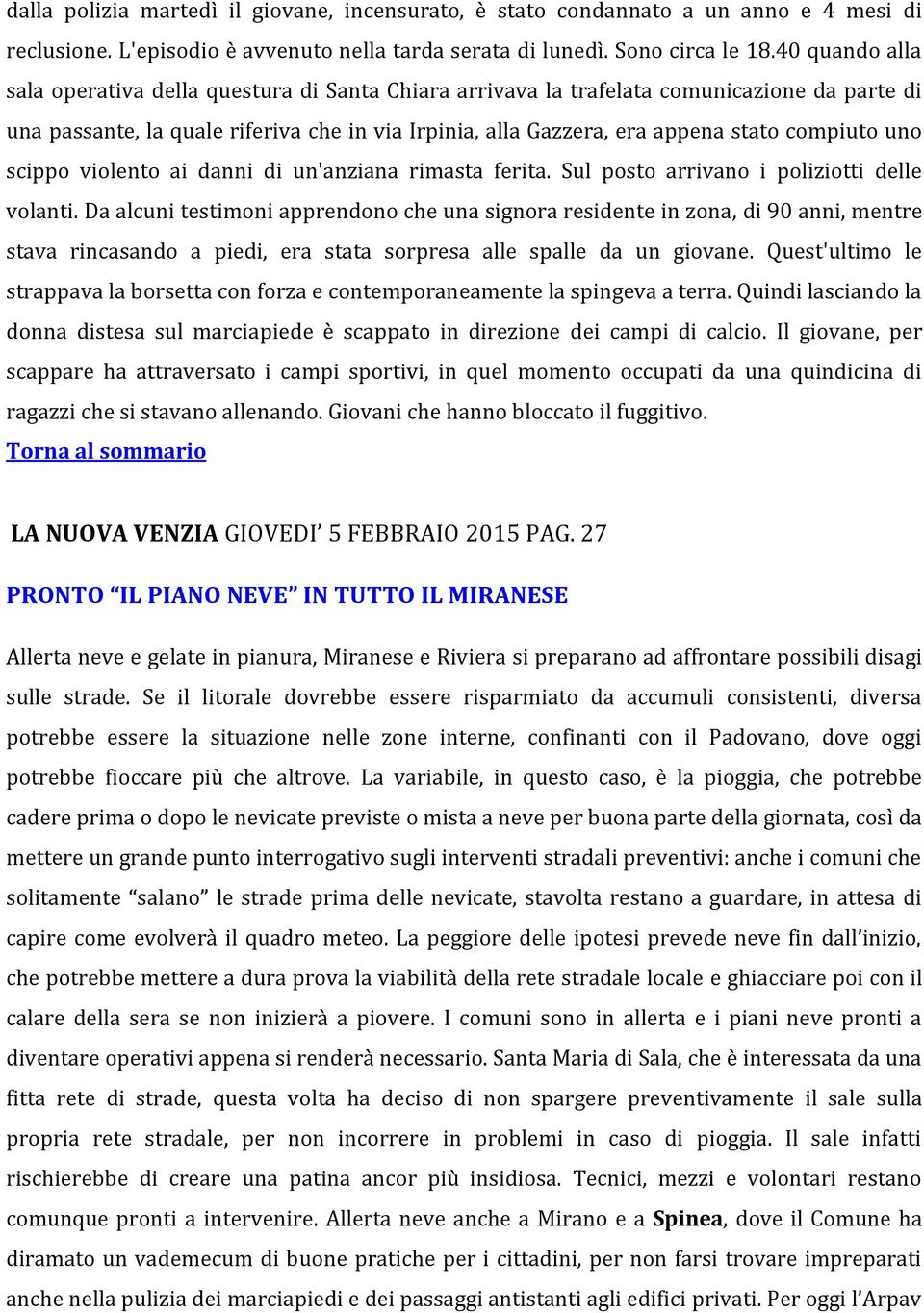 compiuto uno scippo violento ai danni di un'anziana rimasta ferita. Sul posto arrivano i poliziotti delle volanti.