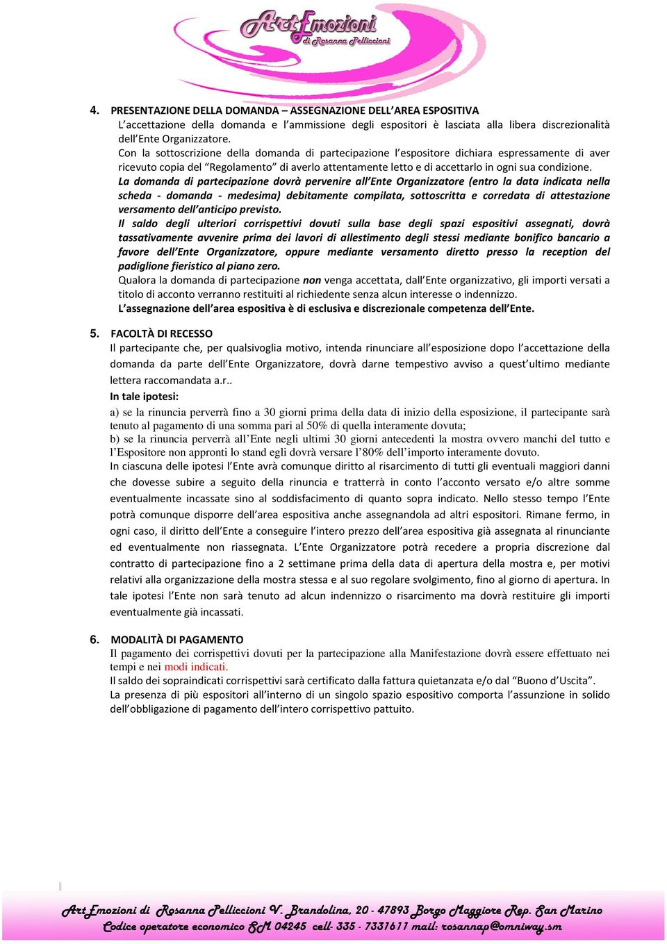 La domanda di partecipazione dovrà pervenire all Ente Organizzatore (entro la data indicata nella scheda - domanda - medesima) debitamente compilata, sottoscritta e corredata di attestazione