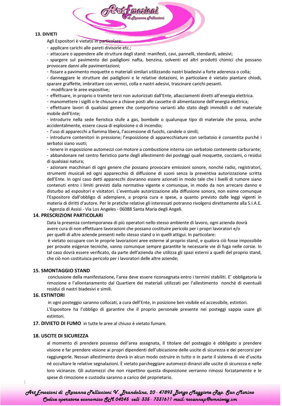 possano provocare danni alle pavimentazioni; - fissare a pavimento moquette o materiali similari utilizzando nastri biadesivi a forte aderenza o colla; - danneggiare le strutture dei padiglioni e le