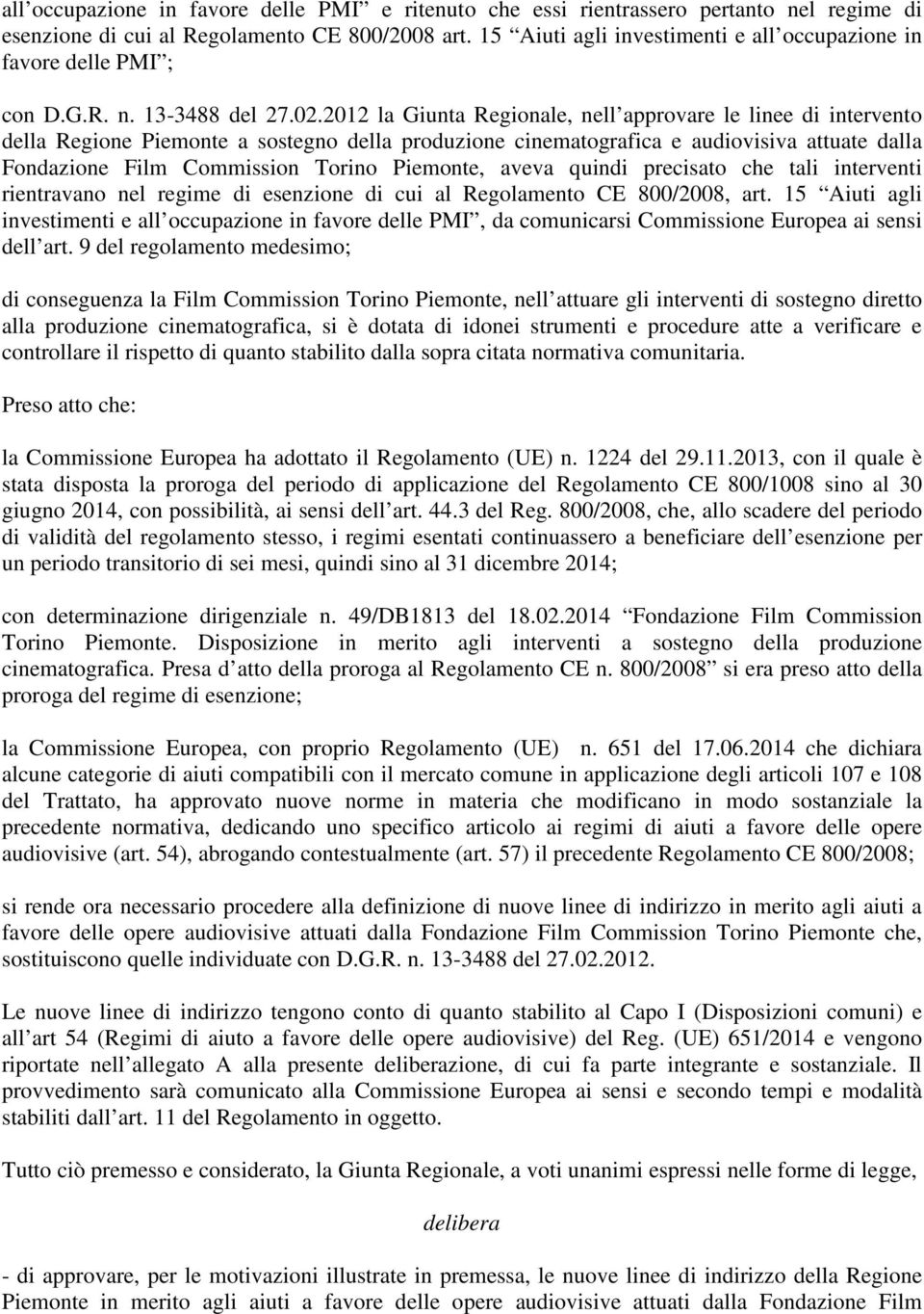 2012 la Giunta Regionale, nell approvare le linee di intervento della Regione Piemonte a sostegno della produzione cinematografica e audiovisiva attuate dalla Fondazione Film Commission Torino