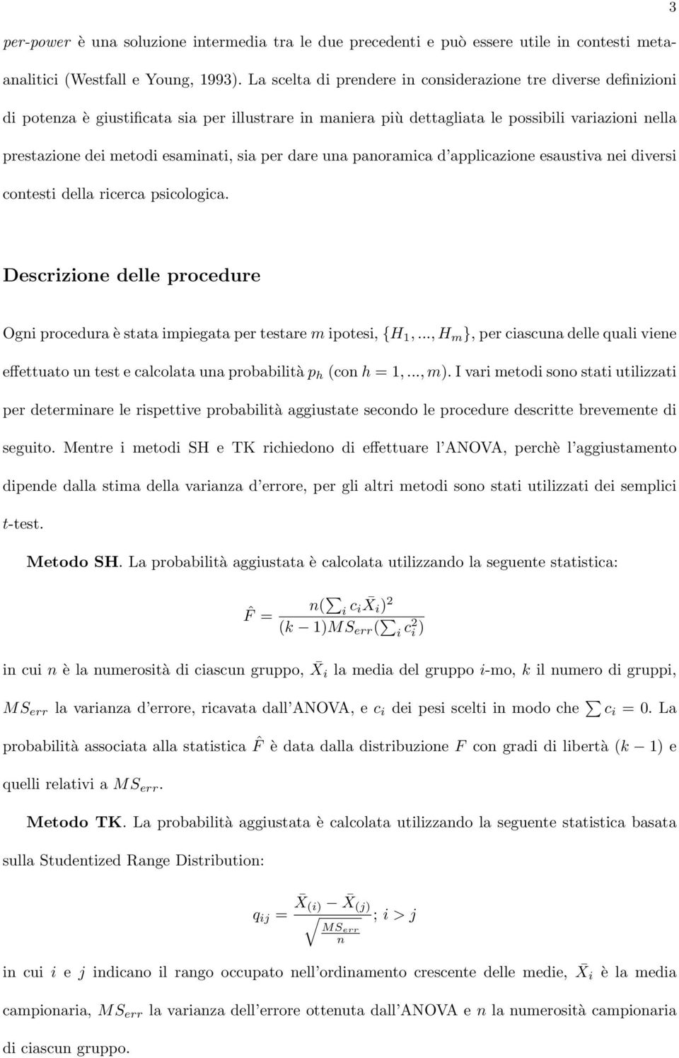 sia per dare una panoramica d applicazione esaustiva nei diversi contesti della ricerca psicologica. Descrizione delle procedure Ogni procedura è stata impiegata per testare m ipotesi, {H 1,.