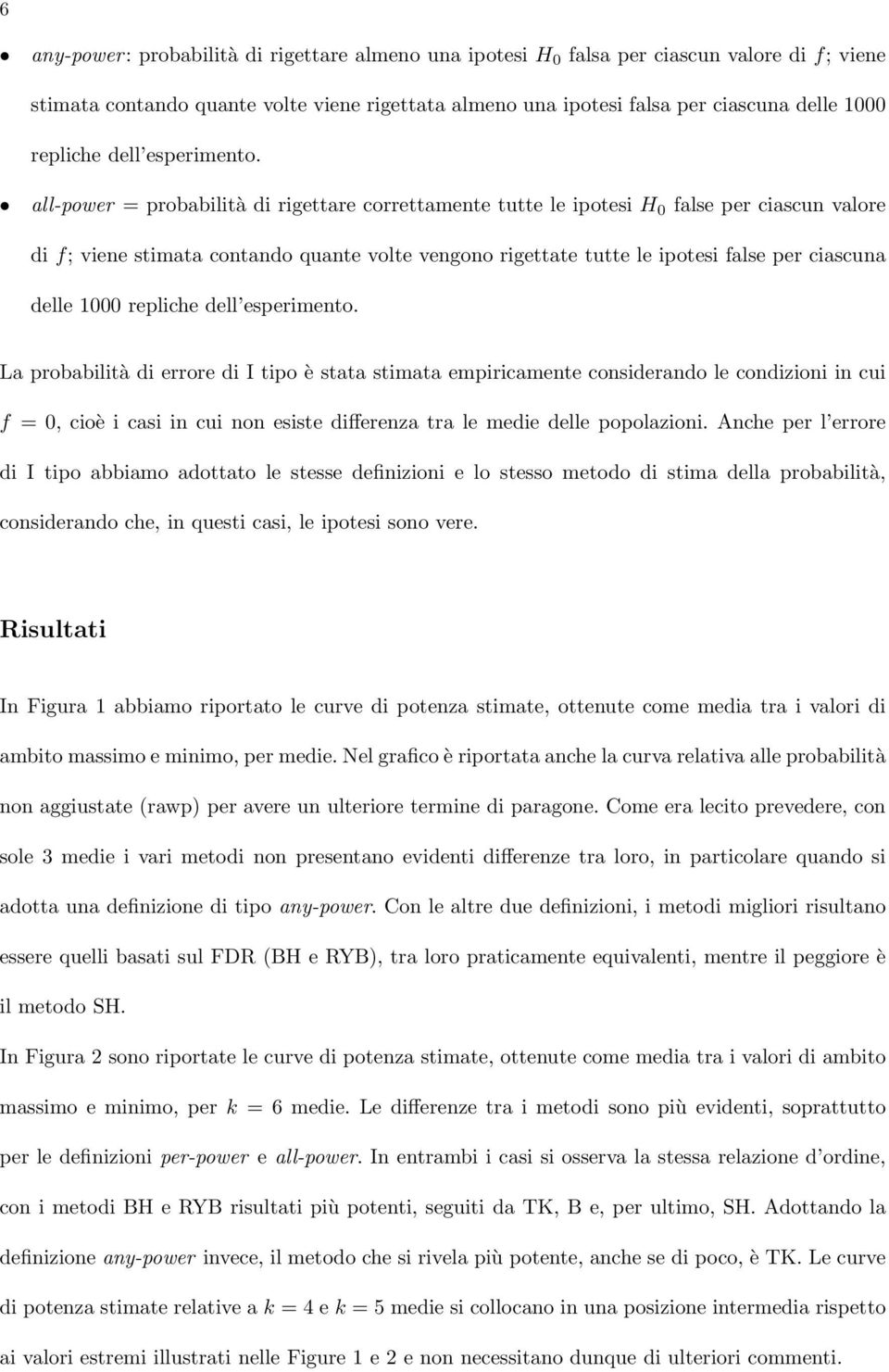 all-power = probabilità di rigettare correttamente tutte le ipotesi H 0 alse per ciascun valore di ; viene stimata contando quante volte vengono rigettate tutte le ipotesi alse per ciascuna delle