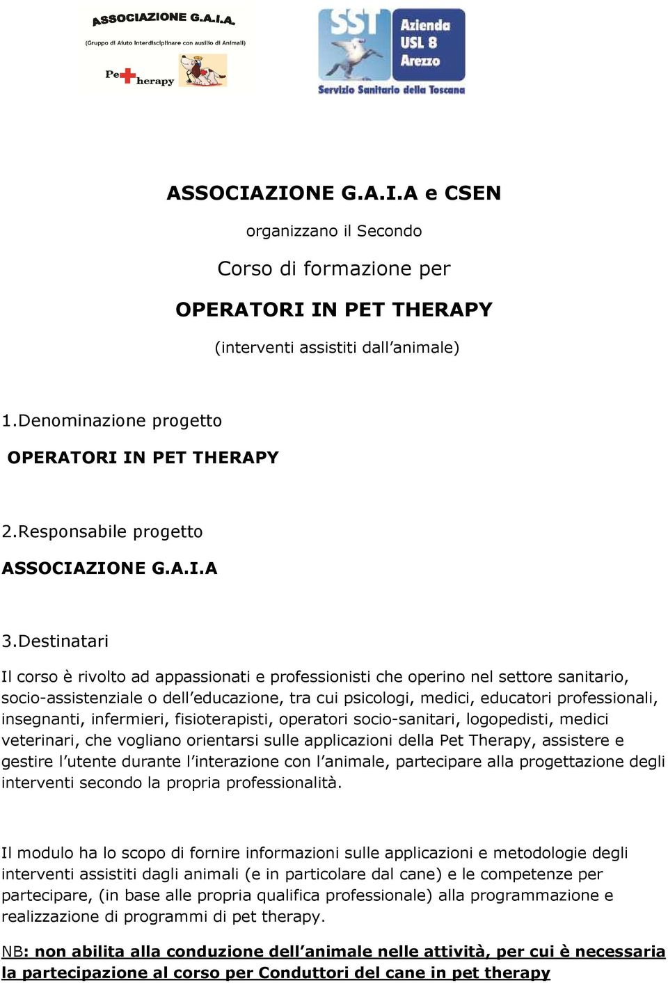 Destinatari Il crs è rivlt ad appassinati e prfessinisti che perin nel settre sanitari, sci-assistenziale dell educazine, tra cui psiclgi, medici, educatri prfessinali, insegnanti, infermieri,