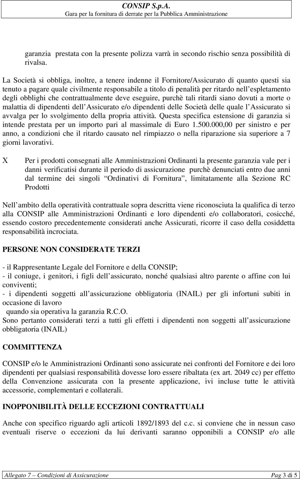 obblighi che contrattualmente deve eseguire, purchè tali ritardi siano dovuti a morte o malattia di dipendenti dell Assicurato e/o dipendenti delle Società delle quale l Assicurato si avvalga per lo