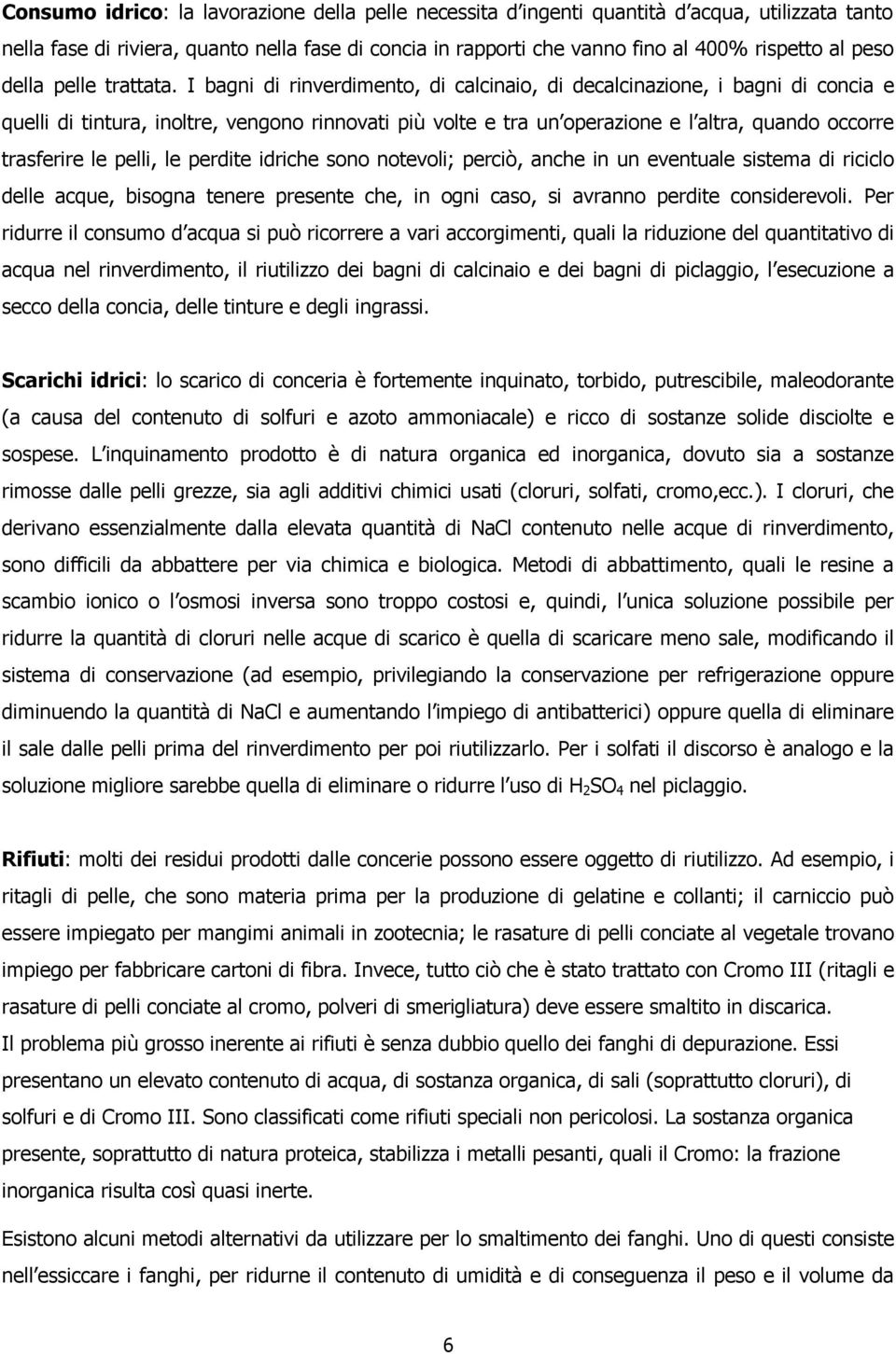 I bagni di rinverdimento, di calcinaio, di decalcinazione, i bagni di concia e quelli di tintura, inoltre, vengono rinnovati più volte e tra un operazione e l altra, quando occorre trasferire le