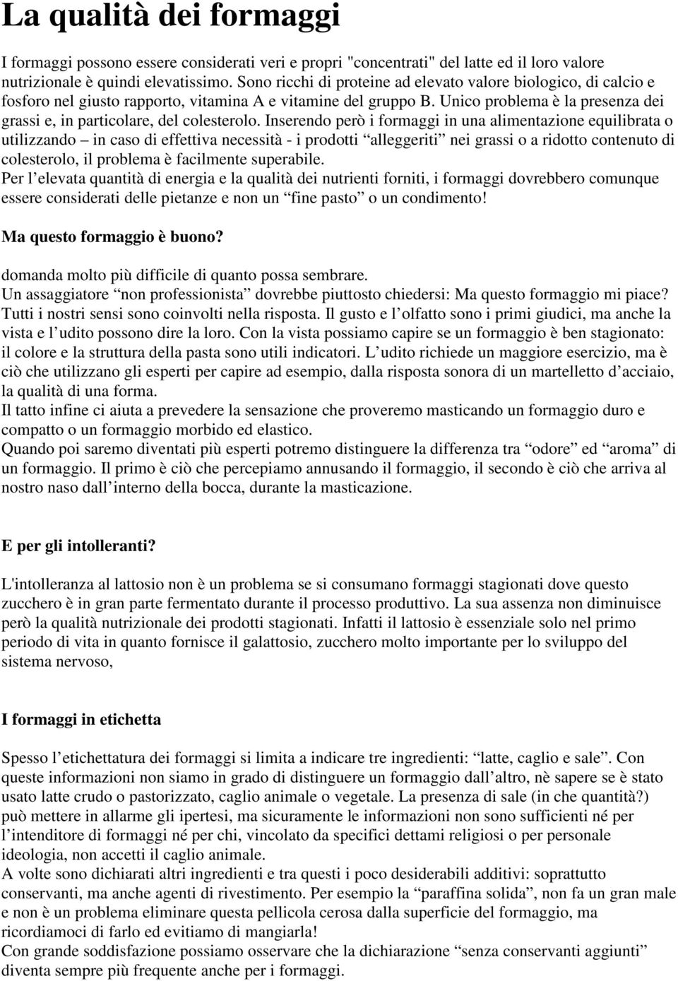 Unico problema è la presenza dei grassi e, in particolare, del colesterolo.