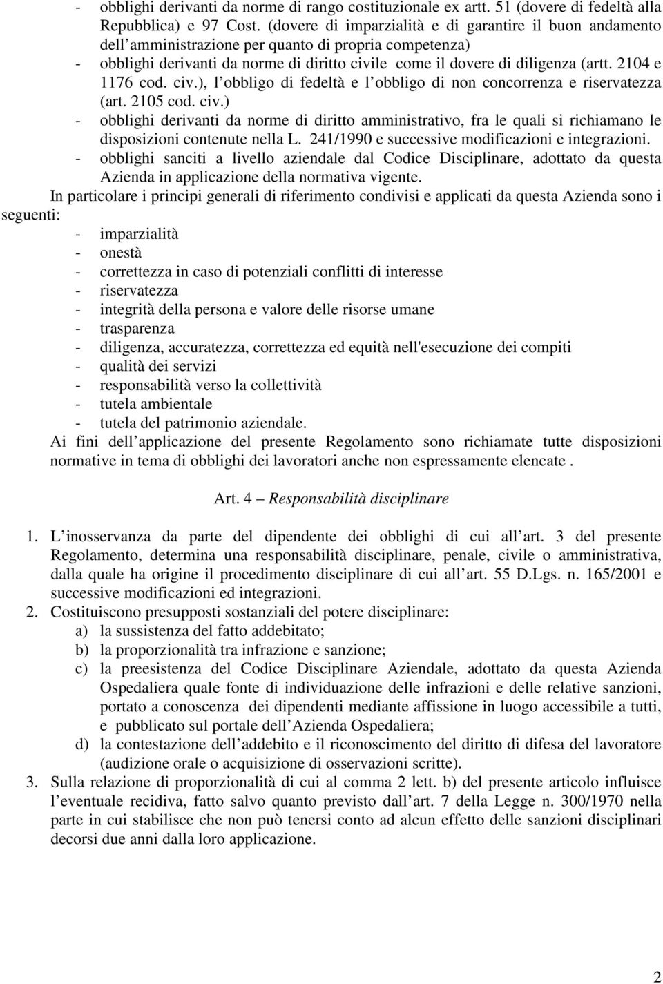 2104 e 1176 cod. civ.), l obbligo di fedeltà e l obbligo di non concorrenza e riservatezza (art. 2105 cod. civ.) - obblighi derivanti da norme di diritto amministrativo, fra le quali si richiamano le disposizioni contenute nella L.