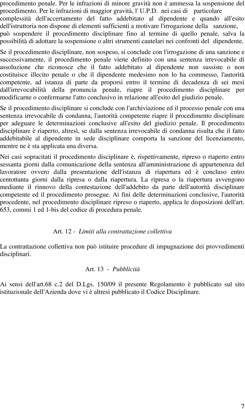 sanzione, può sospendere il procedimento disciplinare fino al termine di quello penale, salva la possibilità di adottare la sospensione o altri strumenti cautelari nei confronti del dipendente.