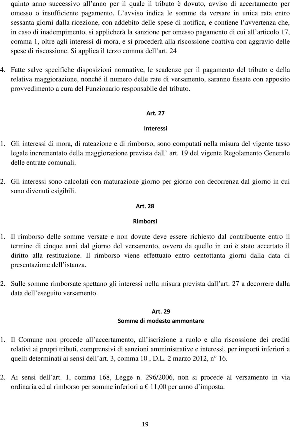 sanzione per omesso pagamento di cui all articolo 17, comma 1, oltre agli interessi di mora, e si procederà alla riscossione coattiva con aggravio delle spese di riscossione.