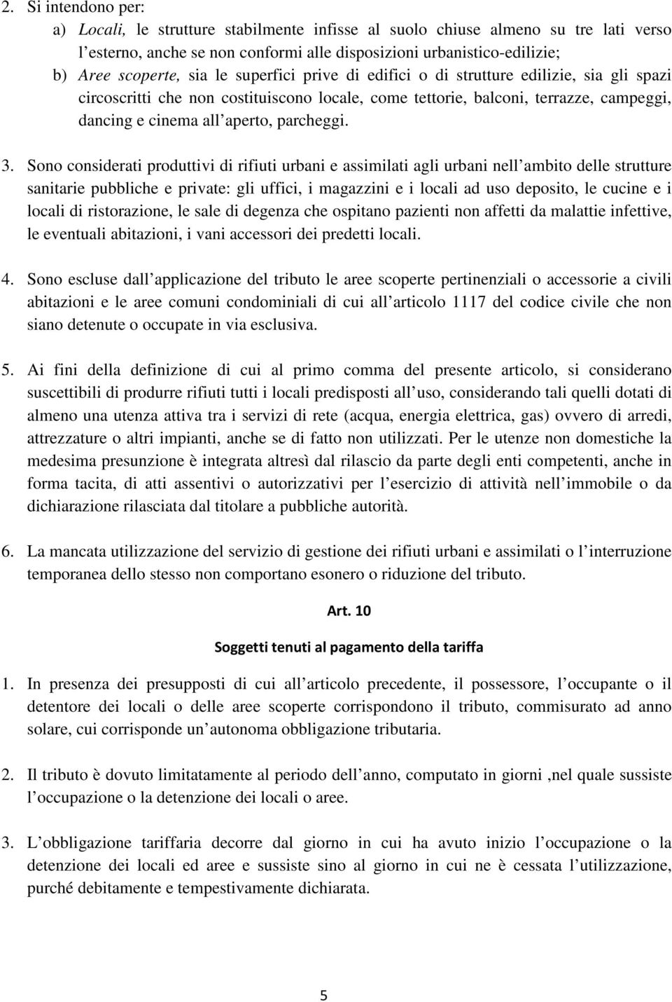 3. Sono considerati produttivi di rifiuti urbani e assimilati agli urbani nell ambito delle strutture sanitarie pubbliche e private: gli uffici, i magazzini e i locali ad uso deposito, le cucine e i