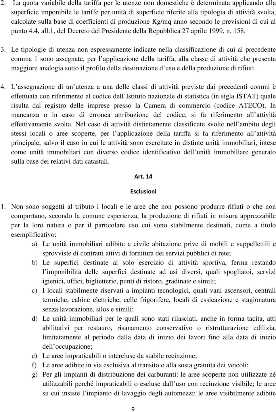 Le tipologie di utenza non espressamente indicate nella classificazione di cui al precedente comma 1 sono assegnate, per l applicazione della tariffa, alla classe di attività che presenta maggiore