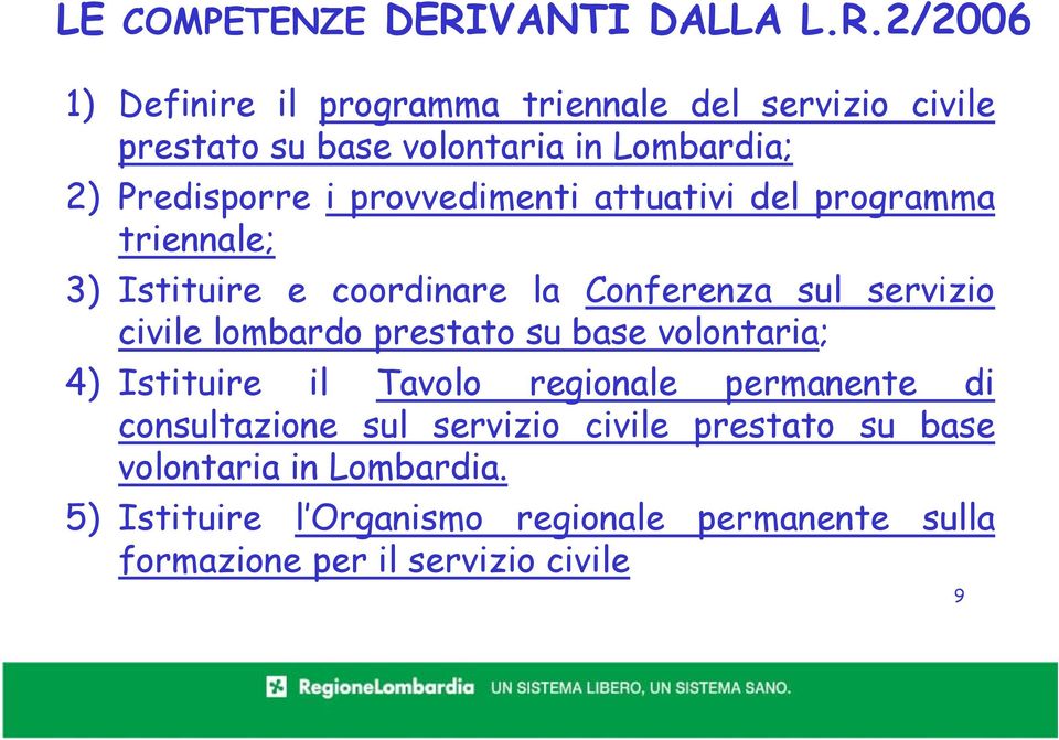 2/2006 1) Definire il programma triennale del servizio civile prestato su base volontaria in Lombardia; 2) Predisporre i