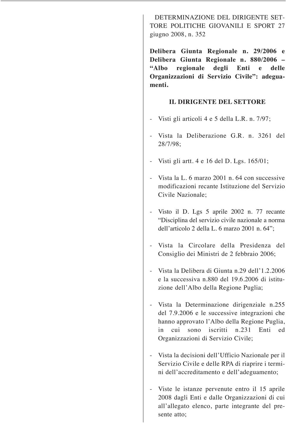 4 e 16 del D. Lgs. 165/01; - Vista la L. 6 marzo 2001 n. 64 con successive modificazioni recante Istituzione del Servizio Civile Nazionale; - Visto il D. Lgs 5 aprile 2002 n.