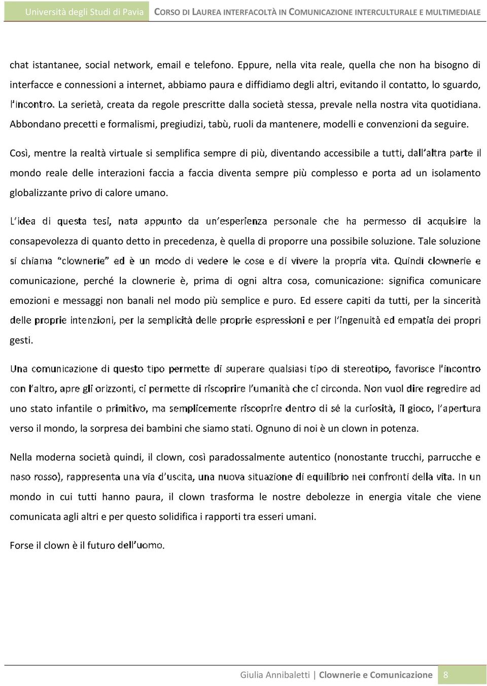 prescritte dalla società stessa, prevale nella nostra vita quotidiana. Abbondano precetti e formalismi, pregiudizi, tabù, ruoli da mantenere, modelli e convenzioni da seguire.