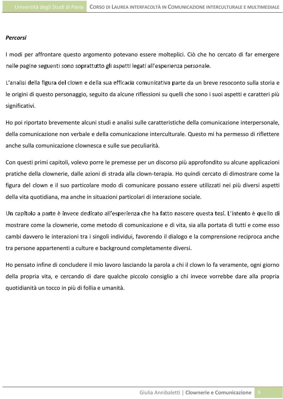 significativi. Ho poi riportato brevemente alcuni studi e analisi sulle caratteristiche della comunicazione interpersonale, della comunicazione non verbale e della comunicazione interculturale.