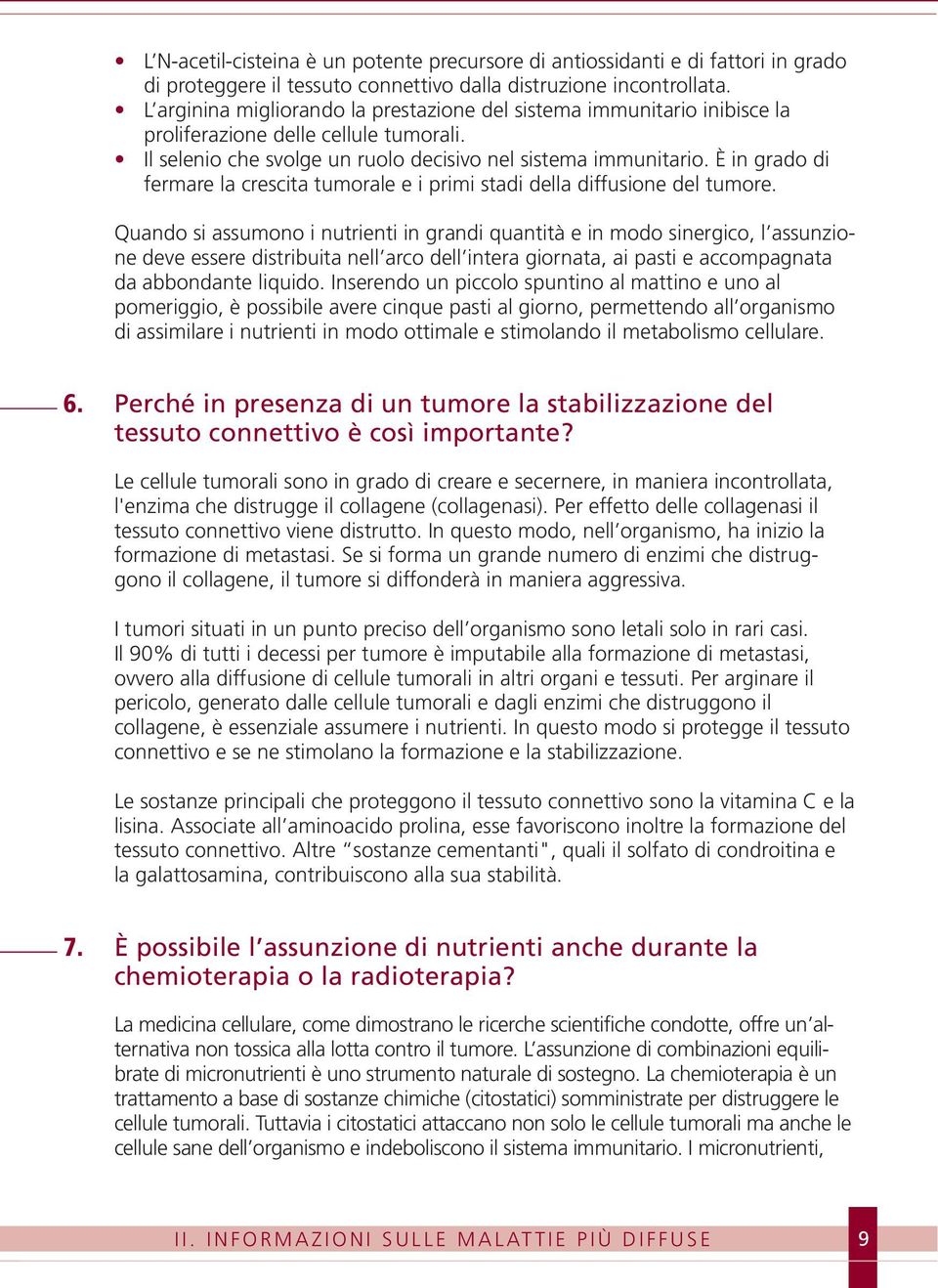 È in grado di fermare la crescita tumorale e i primi stadi della diffusione del tumore.