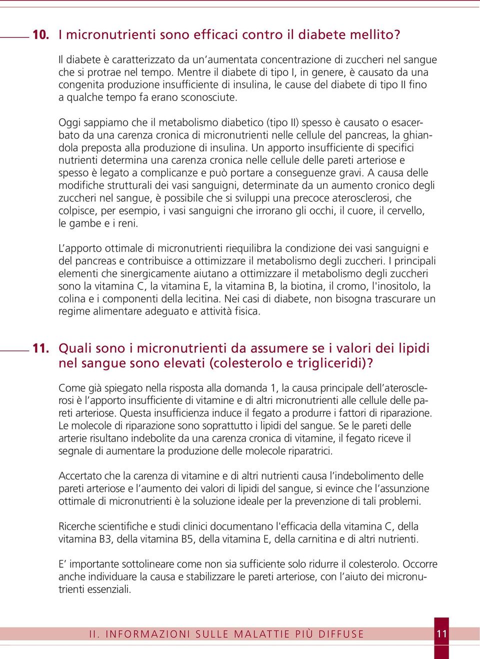 Oggi sappiamo che il metabolismo diabetico (tipo II) spesso è causato o esacerbato da una carenza cronica di micronutrienti nelle cellule del pancreas, la ghiandola preposta alla produzione di