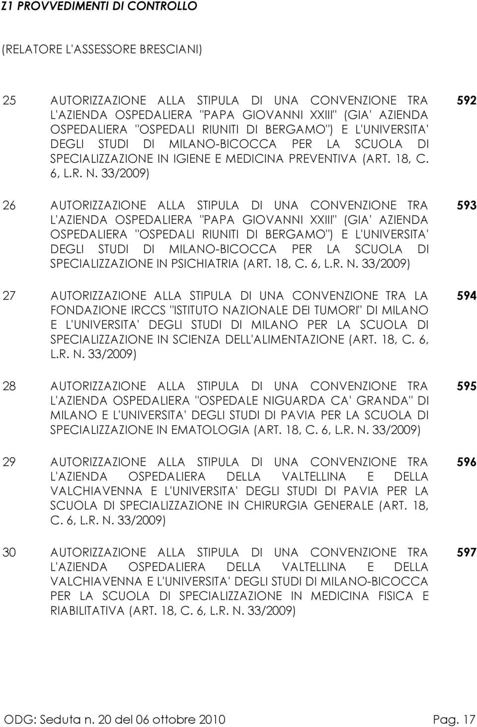 33/2009) 26 AUTORIZZAZIONE ALLA STIPULA DI UNA CONVENZIONE TRA L'AZIENDA OSPEDALIERA "PAPA GIOVANNI XXIII" (GIA' AZIENDA OSPEDALIERA "OSPEDALI RIUNITI DI BERGAMO") E L'UNIVERSITA' DEGLI STUDI DI