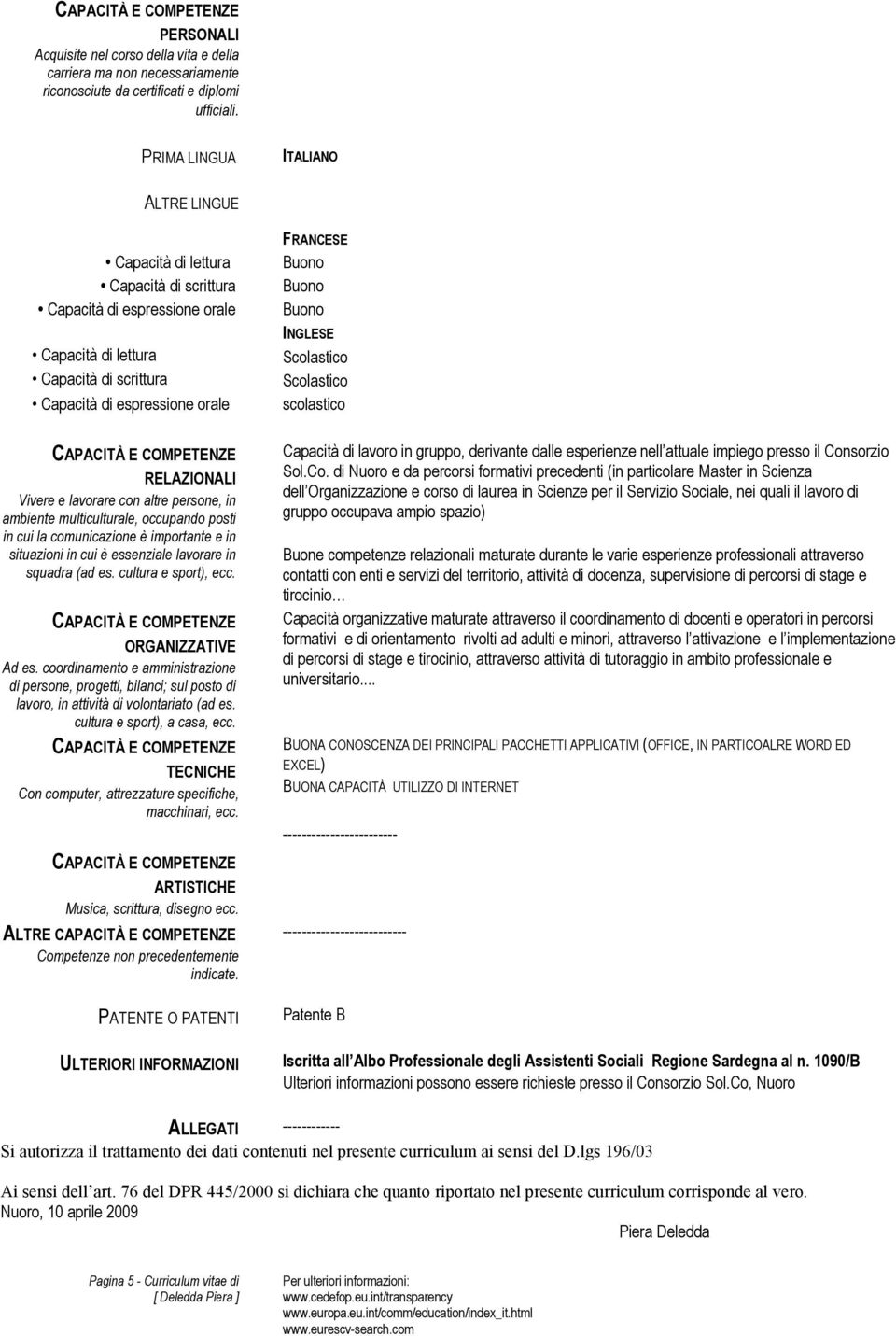 lavorare con altre persone, in ambiente multiculturale, occupando posti in cui la comunicazione è importante e in situazioni in cui è essenziale lavorare in squadra (ad es. cultura e sport), ecc.