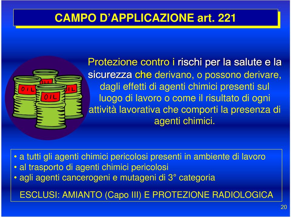 presenti sul luogo di lavoro o come il risultato di ogni attività lavorativa che comporti la presenza di agenti chimici.