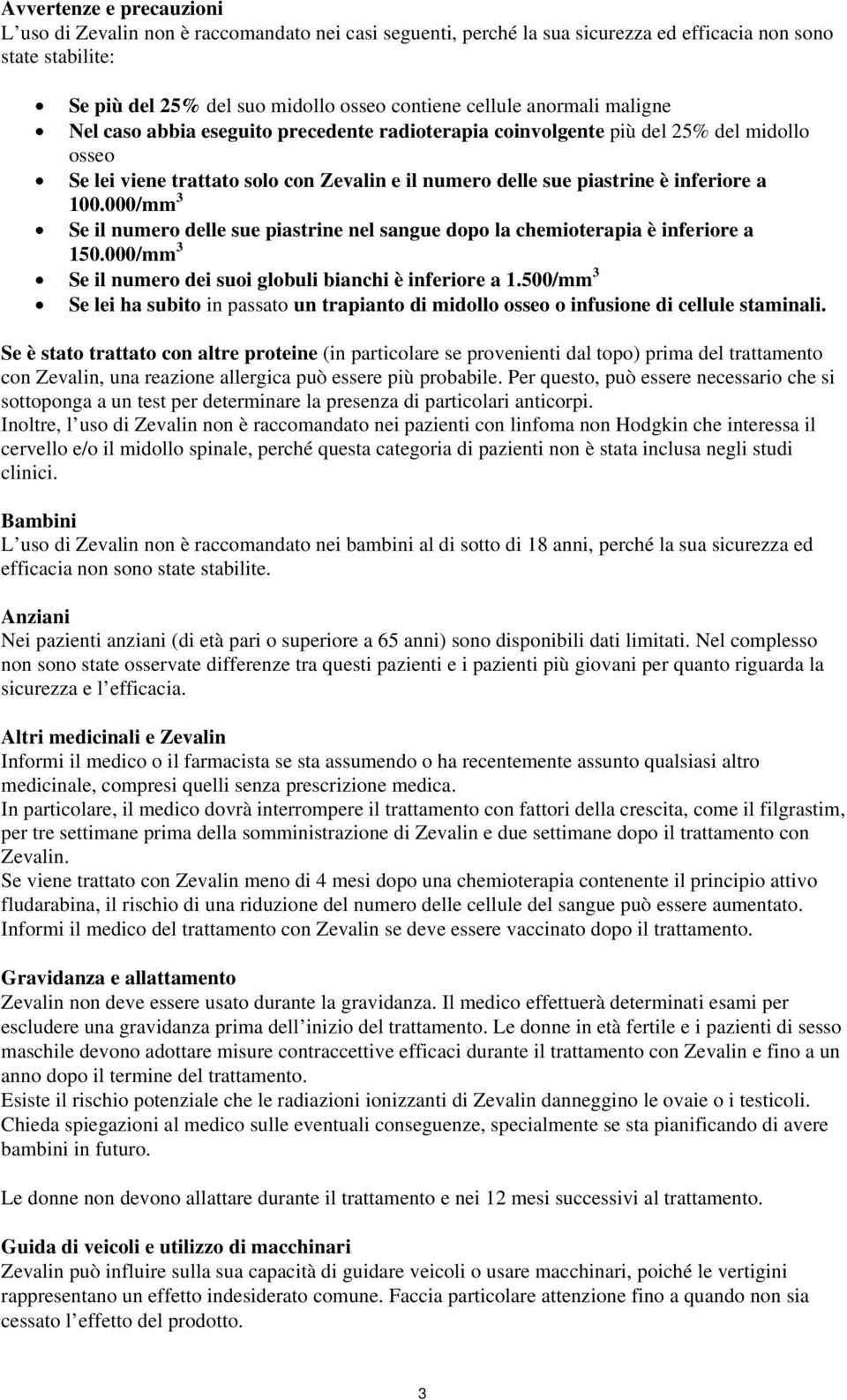 000/mm 3 Se il numero delle sue piastrine nel sangue dopo la chemioterapia è inferiore a 150.000/mm 3 Se il numero dei suoi globuli bianchi è inferiore a 1.