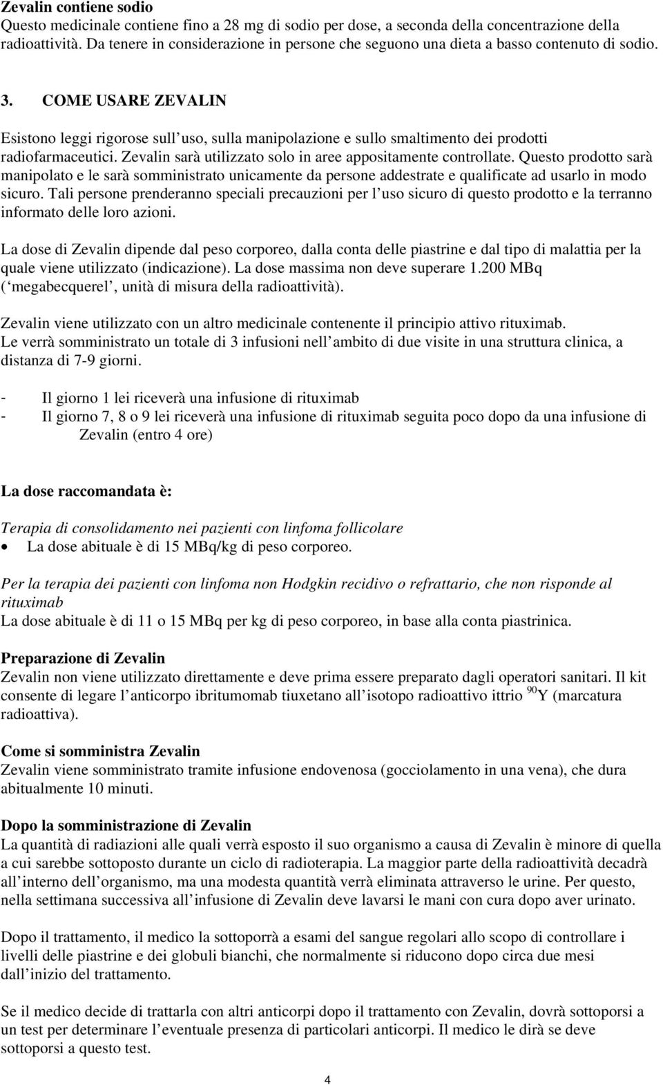 COME USARE ZEVALIN Esistono leggi rigorose sull uso, sulla manipolazione e sullo smaltimento dei prodotti radiofarmaceutici. Zevalin sarà utilizzato solo in aree appositamente controllate.