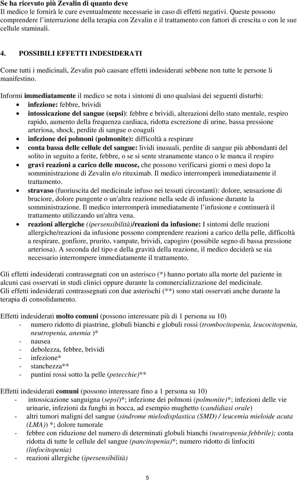 POSSIBILI EFFETTI INDESIDERATI Come tutti i medicinali, Zevalin può causare effetti indesiderati sebbene non tutte le persone li manifestino.