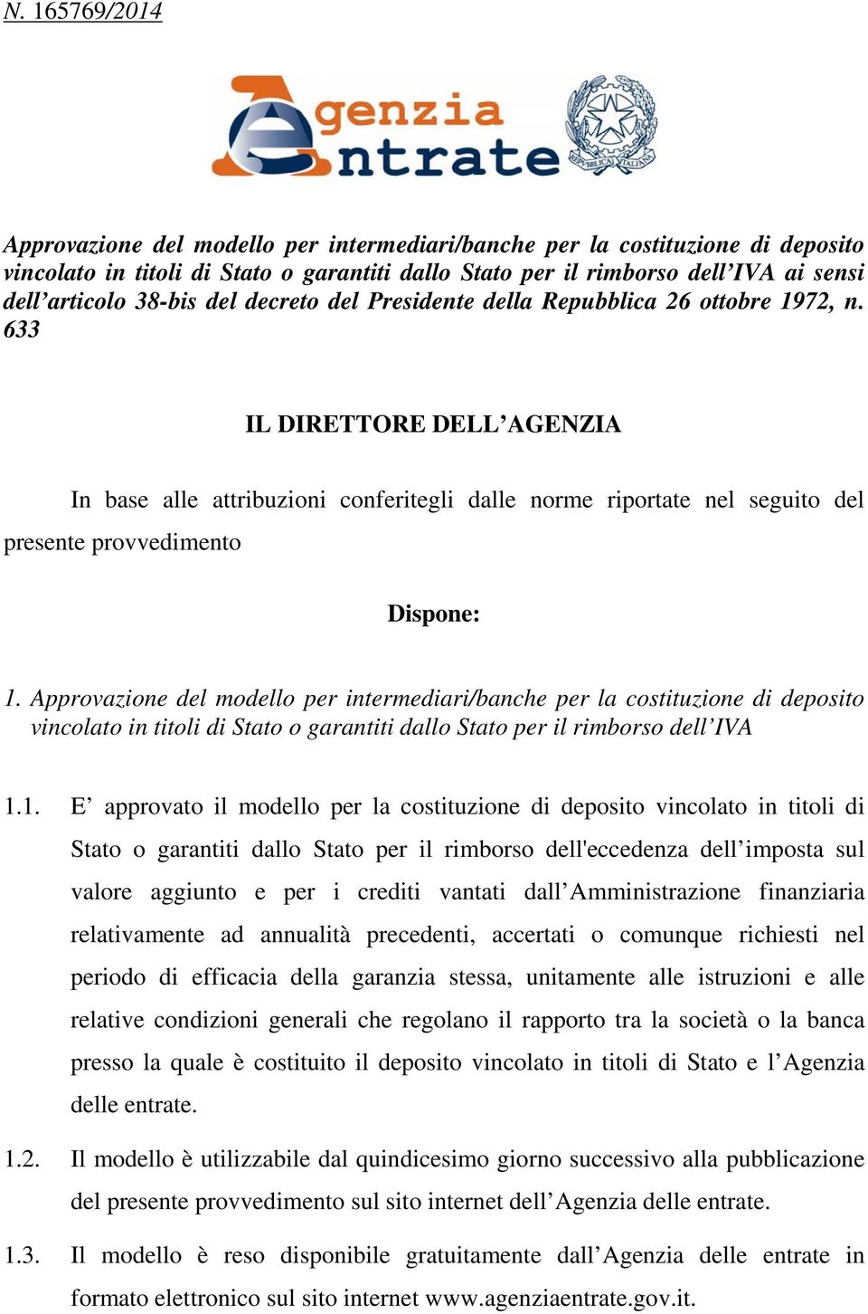 633 IL DIRETTORE DELL AGENZIA In base alle attribuzioni conferitegli dalle norme riportate nel seguito del presente provvedimento Dispone: 1.