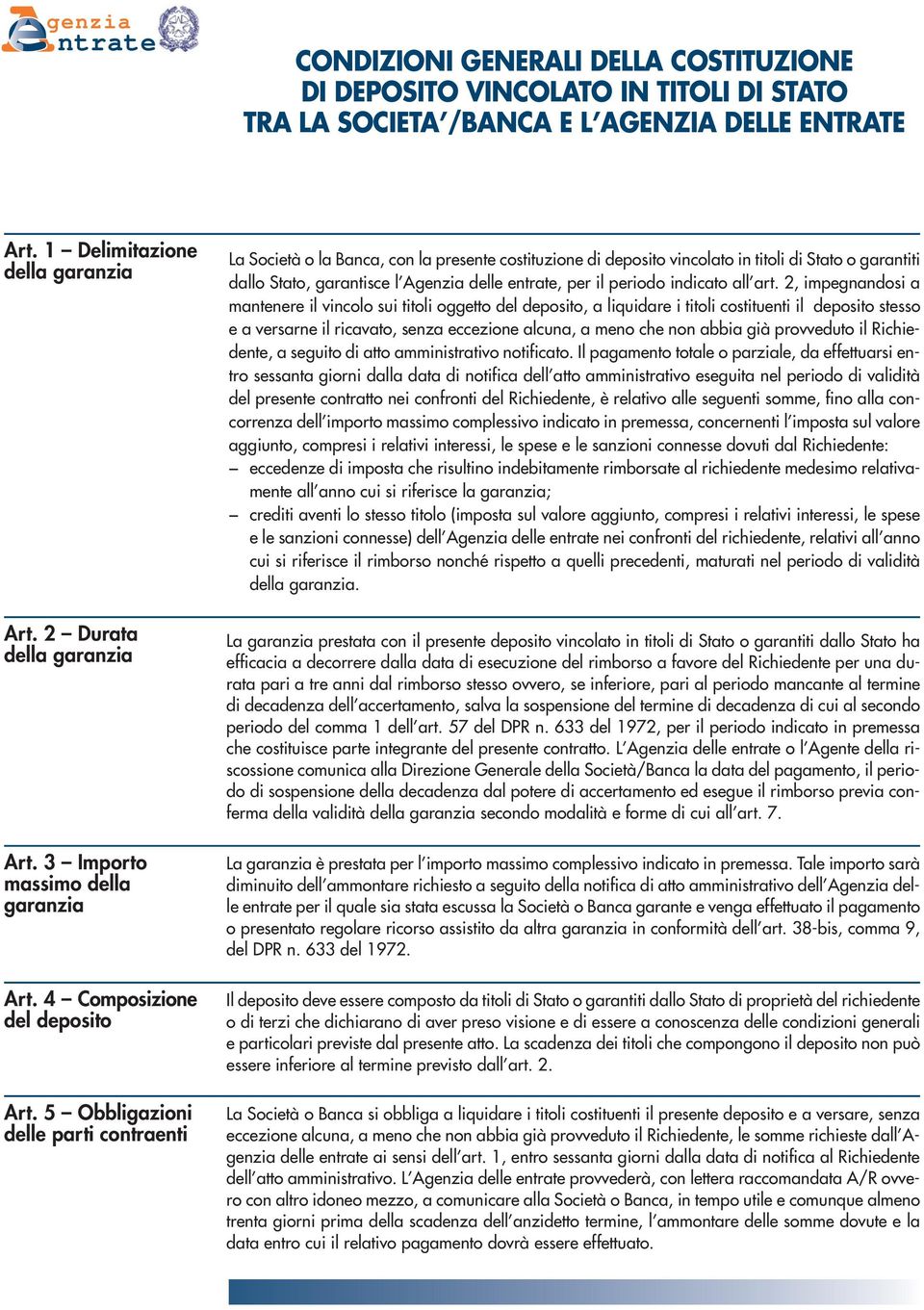 5 Obbligazioni delle parti contraenti La Società o la Banca con la presente costituzione di deposito vincolato in titoli di Stato o garantiti dallo Stato garantisce l Agenzia delle entrate per il