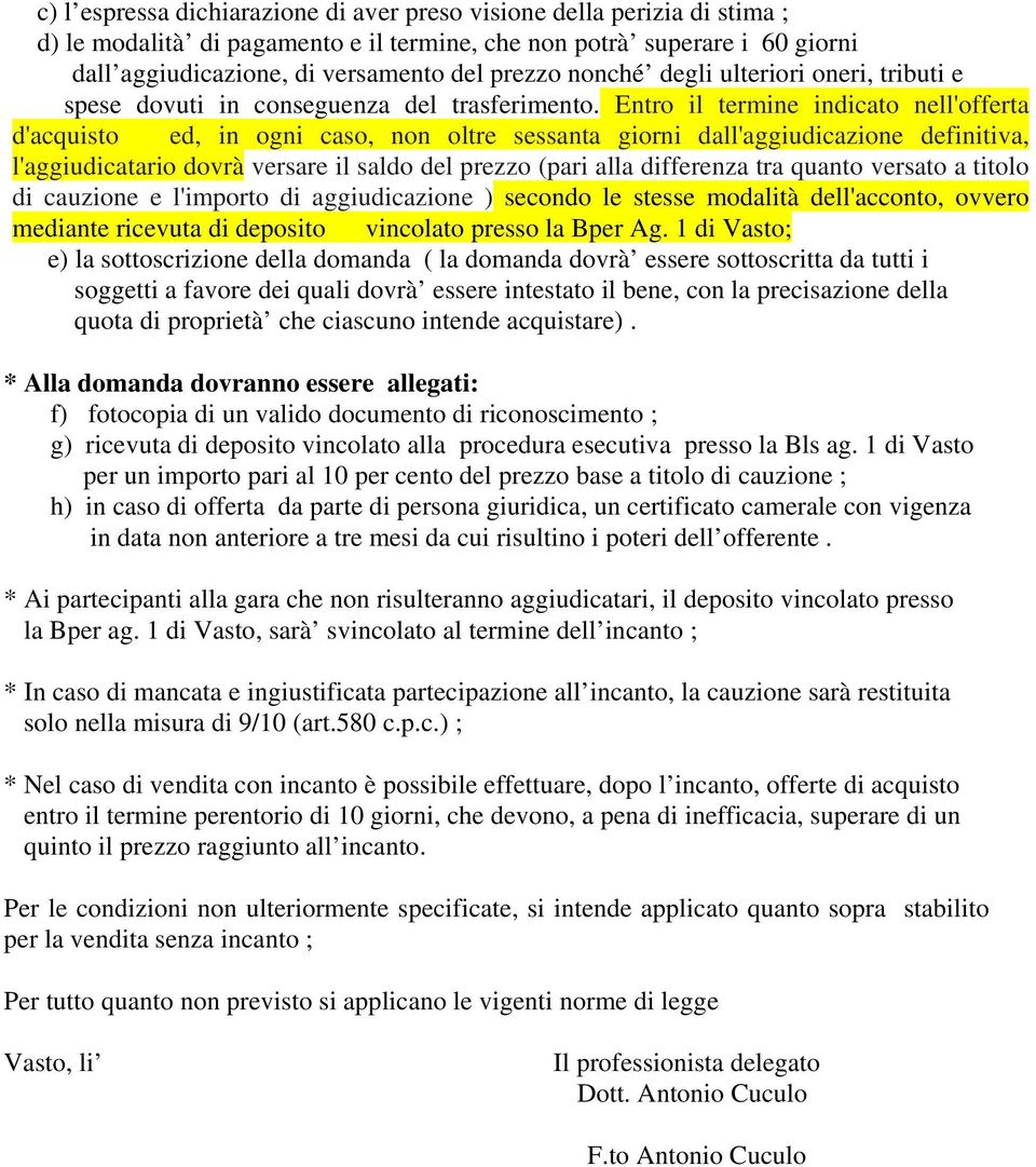 Entro il termine indicato nell'offerta d'acquisto ed, in ogni caso, non oltre sessanta giorni dall'aggiudicazione definitiva, l'aggiudicatario dovrà versare il saldo del prezzo (pari alla differenza